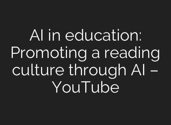 AI in education: Promoting a reading culture through AI – YouTube