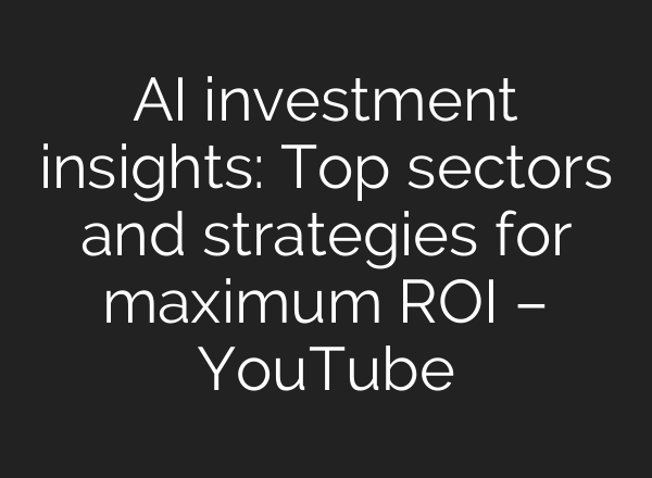 <b>AI</b> investment insights: Top sectors and strategies for maximum ROI – YouTube