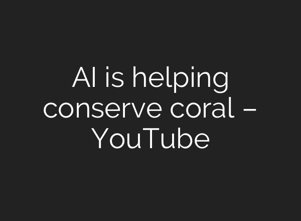 AI is helping conserve coral – YouTube