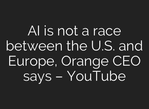 AI is not a race between the U.S. and Europe, Orange CEO says – YouTube