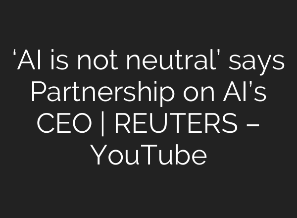 ‘AI is not neutral’ says Partnership on AI’s CEO | REUTERS – YouTube