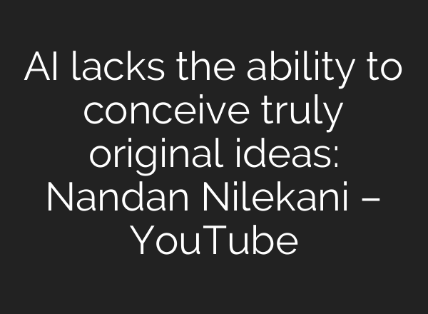 AI lacks the ability to conceive truly original ideas: Nandan Nilekani – YouTube