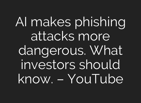 AI makes phishing attacks more dangerous. What investors should know. – YouTube