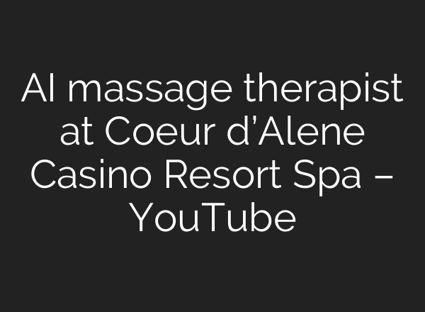 <b>AI</b> massage therapist at Coeur d’Alene Casino Resort Spa – YouTube