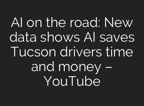 AI on the road: New data shows AI saves Tucson drivers time and money – YouTube