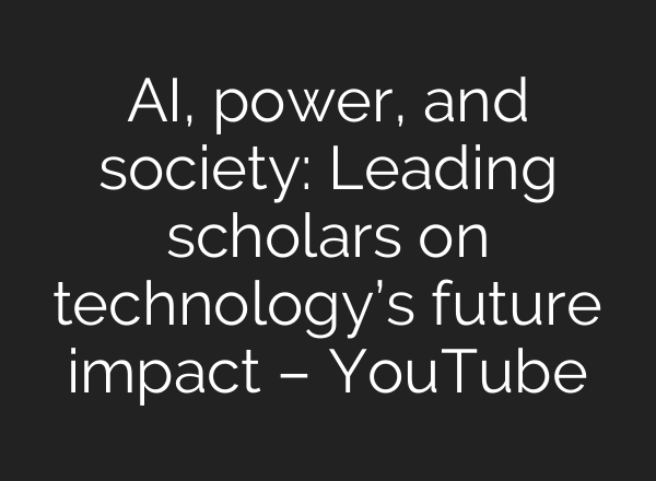 AI, power, and society: Leading scholars on technology’s future impact – YouTube