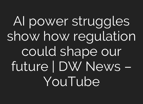 AI power struggles show how regulation could shape our future | DW News – YouTube