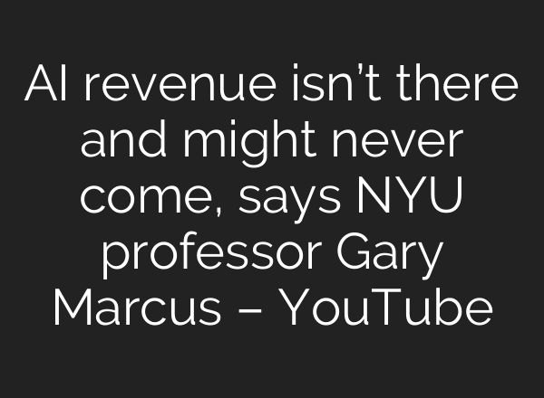 AI revenue isn’t there and might never come, says NYU professor Gary Marcus – YouTube