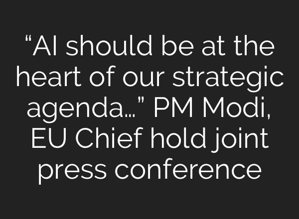 “AI should be at the heart of our strategic agenda…” PM Modi, EU Chief hold joint press conference