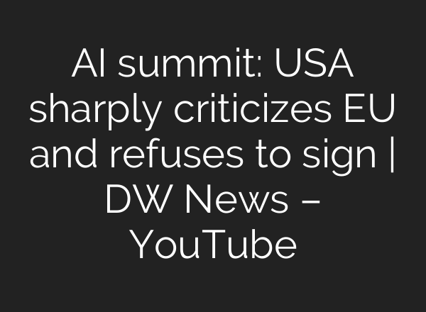 AI summit: USA sharply criticizes EU and refuses to sign | DW News – YouTube