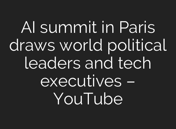 AI summit in Paris draws world political leaders and tech executives – YouTube