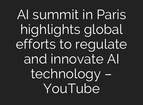 AI summit in Paris highlights global efforts to regulate and innovate AI technology – YouTube