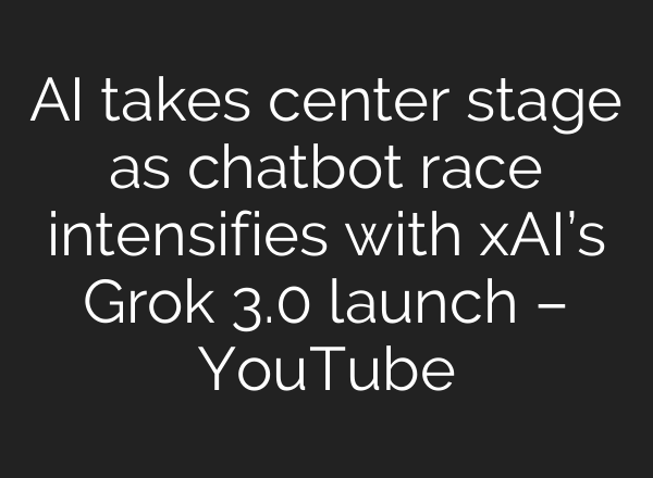 AI takes center stage as chatbot race intensifies with xAI’s Grok 3.0 launch – YouTube