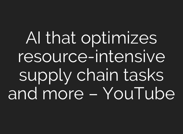 AI that optimizes resource-intensive supply chain tasks and more – YouTube