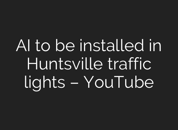 AI to be installed in Huntsville traffic lights – YouTube
