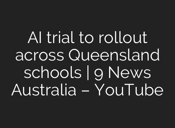 AI trial to rollout across Queensland schools | 9 News Australia – YouTube