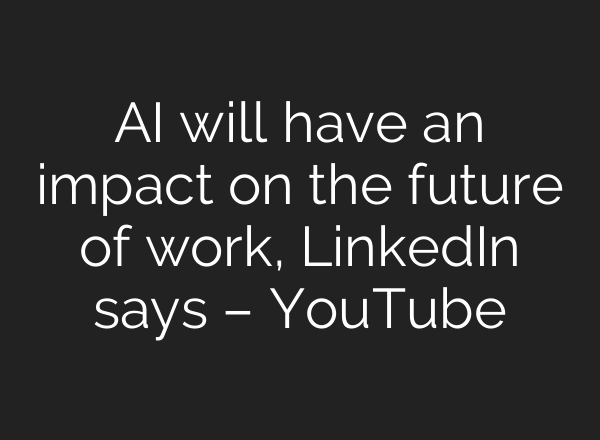 AI will have an impact on the future of work, LinkedIn says – YouTube