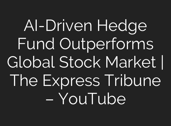AI-Driven Hedge Fund Outperforms Global Stock Market | The Express Tribune – YouTube