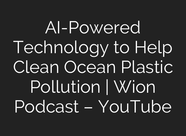 AI-Powered Technology to Help Clean Ocean Plastic Pollution | Wion Podcast – YouTube