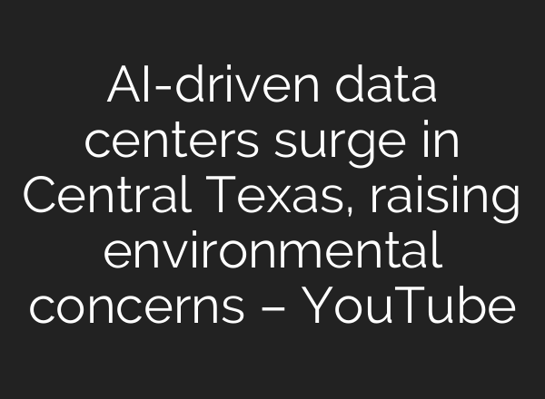 AI-driven data centers surge in Central Texas, raising environmental concerns – YouTube