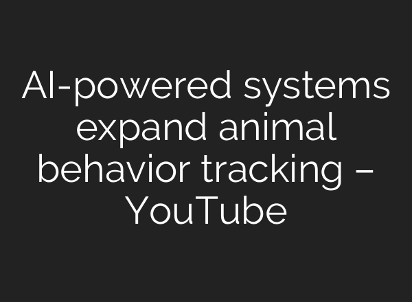 AI-powered systems expand animal behavior tracking – YouTube