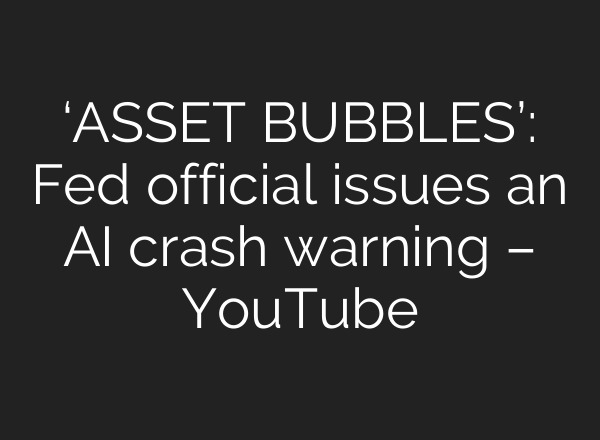 ‘ASSET BUBBLES’: Fed official issues an AI crash warning – YouTube