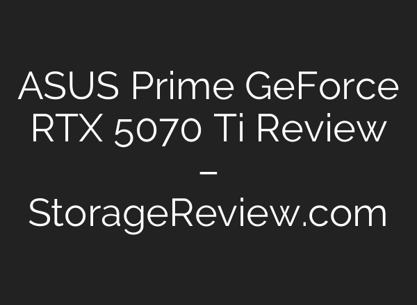 ASUS Prime GeForce RTX 5070 Ti Review – StorageReview.com