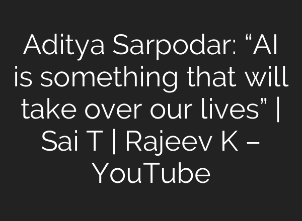 Aditya Sarpodar: “<b>AI</b> is something that will take over our lives” | Sai T | Rajeev K – YouTube