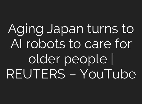 Aging Japan turns to AI robots to care for older people | REUTERS – YouTube