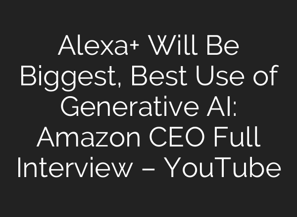 Alexa+ Will Be Biggest, Best Use of Generative AI: Amazon CEO Full Interview – YouTube