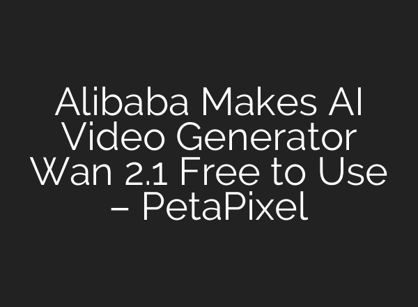 Alibaba Makes AI Video Generator Wan 2.1 Free to Use – PetaPixel