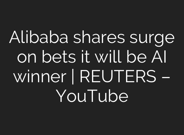 Alibaba shares surge on bets it will be AI winner | REUTERS – YouTube