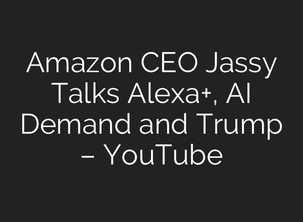 Amazon CEO Jassy Talks Alexa+, AI Demand and Trump – YouTube