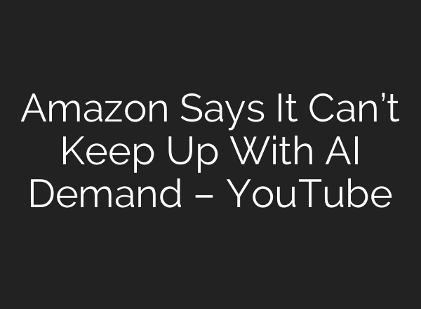 Amazon Says It Can’t Keep Up With AI Demand – YouTube