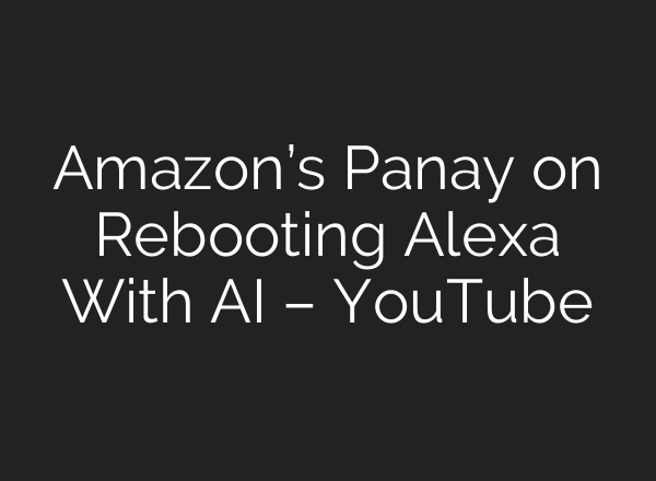 Amazon’s Panay on Rebooting Alexa With AI – YouTube