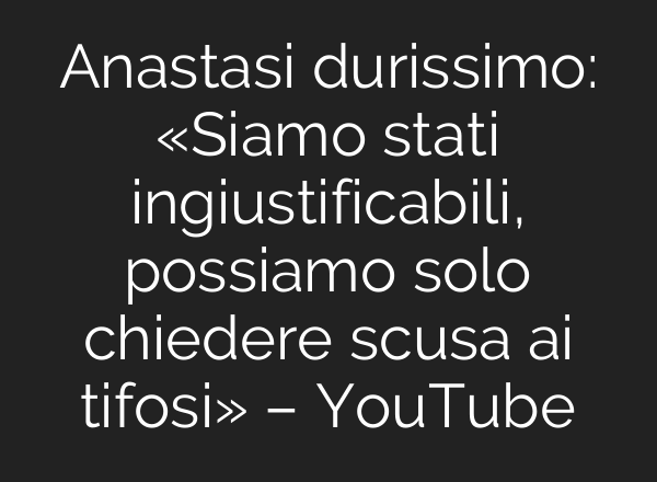 Anastasi durissimo: «Siamo stati ingiustificabili, possiamo solo chiedere scusa ai tifosi» – YouTube