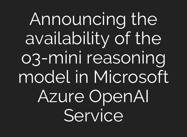 Announcing the availability of the o3-mini reasoning model in Microsoft Azure <b>OpenAI</b> Service
