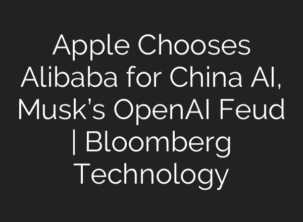 Apple Chooses Alibaba for China AI, Musk’s OpenAI Feud | Bloomberg Technology