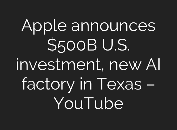 Apple announces $500B U.S. investment, new AI factory in Texas – YouTube