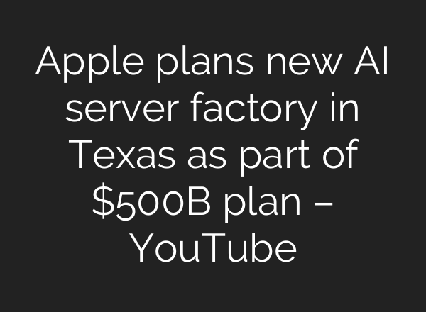 Apple plans new AI server factory in Texas as part of $500B plan – YouTube