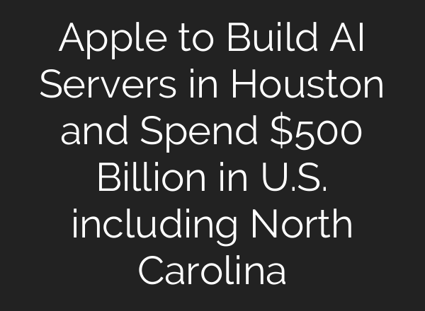 Apple to Build AI Servers in Houston and Spend $500 Billion in U.S. including North Carolina