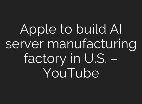 Apple to build AI server manufacturing factory in U.S. – YouTube