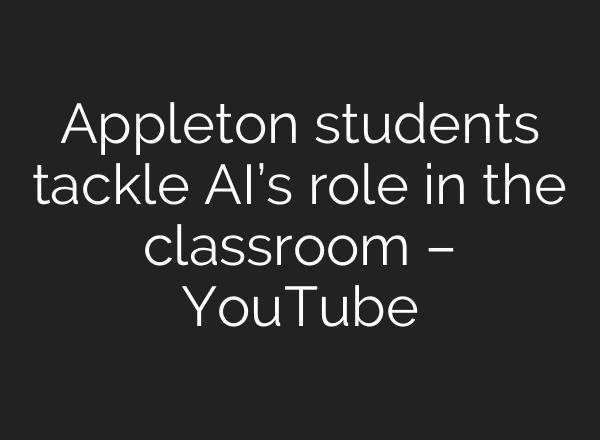 Appleton students tackle AI’s role in the classroom – YouTube