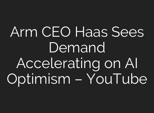 Arm CEO Haas Sees Demand Accelerating on <b>AI</b> Optimism – YouTube