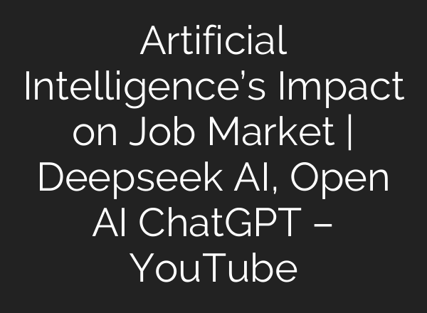 Artificial Intelligence’s Impact on Job Market | Deepseek AI, Open AI ChatGPT – YouTube