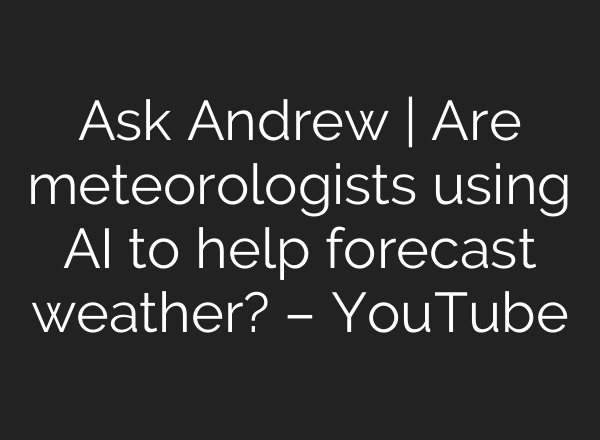 Ask Andrew | Are meteorologists using <b>AI</b> to help forecast weather? – YouTube