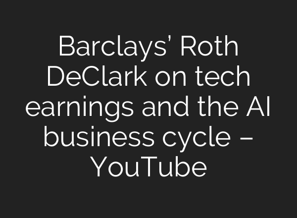 Barclays’ Roth DeClark on tech earnings and the AI business cycle – YouTube