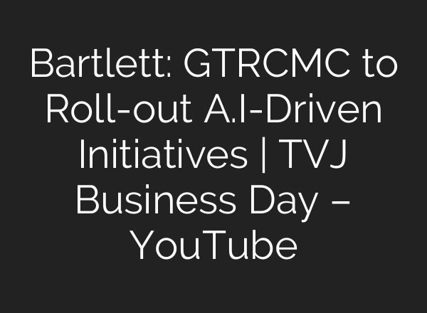 Bartlett: GTRCMC to Roll-out A.I-Driven Initiatives | TVJ Business Day – YouTube