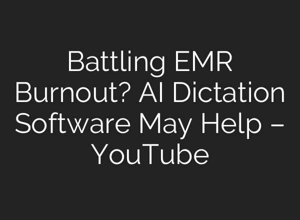 Battling EMR Burnout? AI Dictation Software May Help – YouTube
