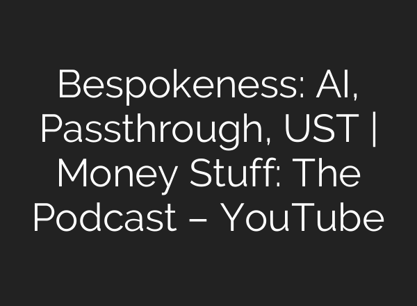 Bespokeness: AI, Passthrough, UST | Money Stuff: The Podcast – YouTube